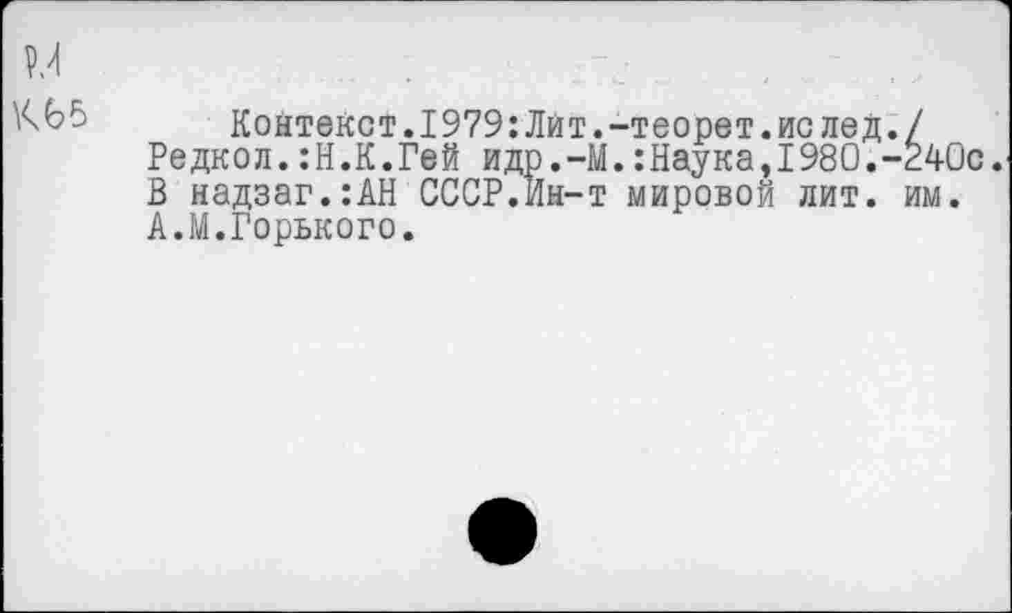 ﻿Контекст.1979:Лит.-теорет.иолед Редкол.:Н.К.Гей идр.-М.:Наука,1980. В надзаг.:АН СССР.Ин-т мировой лит. А.М.Горького.